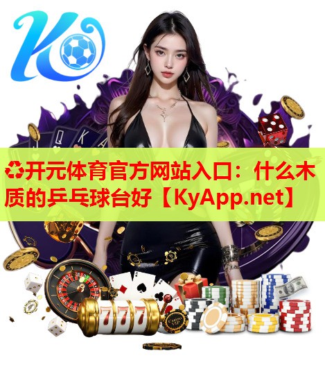 什么木质的乒乓球台好 什么木质的乒乓球台好