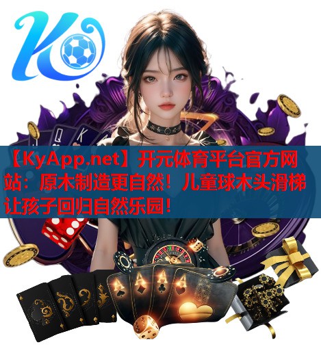 原木制造更自然!儿童球木头滑梯让孩子回归自然乐园! 原木制造更自然!儿童球木头滑梯让孩子回归自然乐园!
