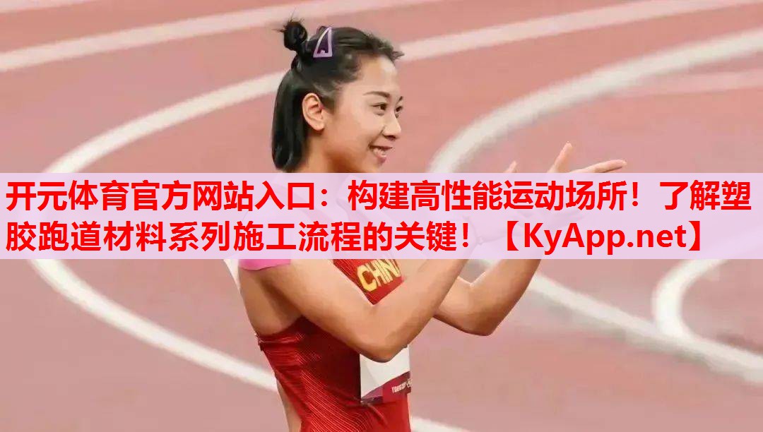 构建高性能运动场所!了解塑胶跑道材料系列施工流程的关键! 构建高性能运动场所!了解塑胶跑道材料系列施工流程的关键!
