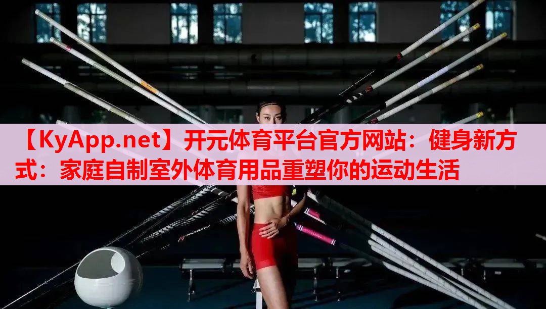 健身新方式：家庭自制室外体育用品重塑你的运动生活