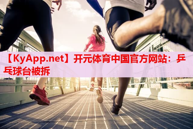 乒乓球台被拆 乒乓球台被拆