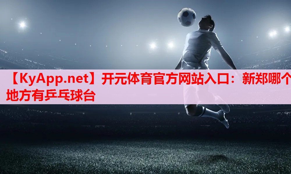 新郑哪个地方有乒乓球台 新郑哪个地方有乒乓球台
