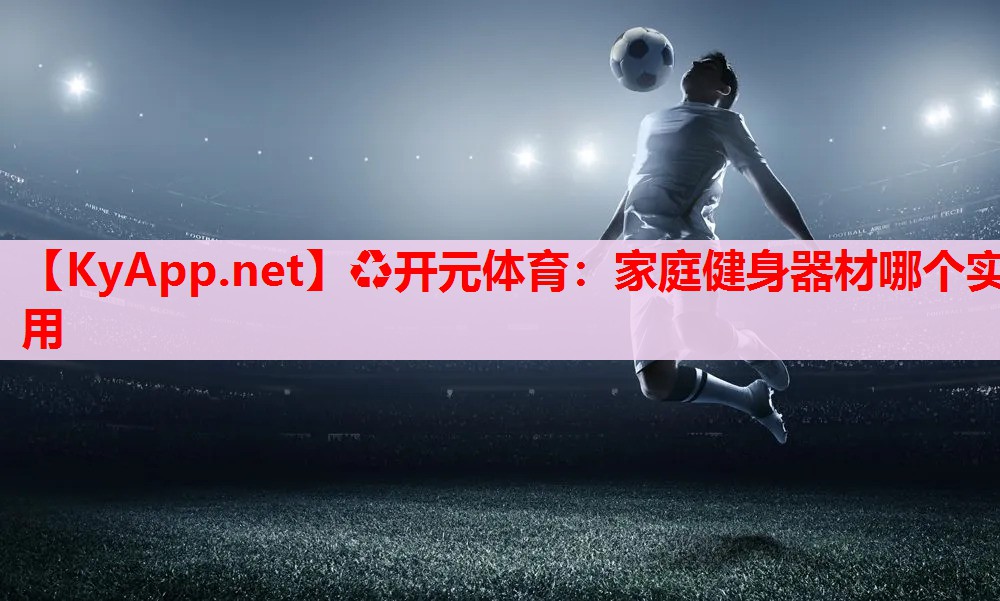 家庭健身器材哪个实用 家庭健身器材哪个实用