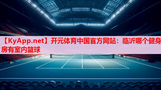 临沂哪个健身房有室内篮球 临沂哪个健身房有室内篮球