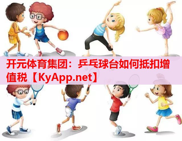 乒乓球台如何抵扣增值税 乒乓球台如何抵扣增值税