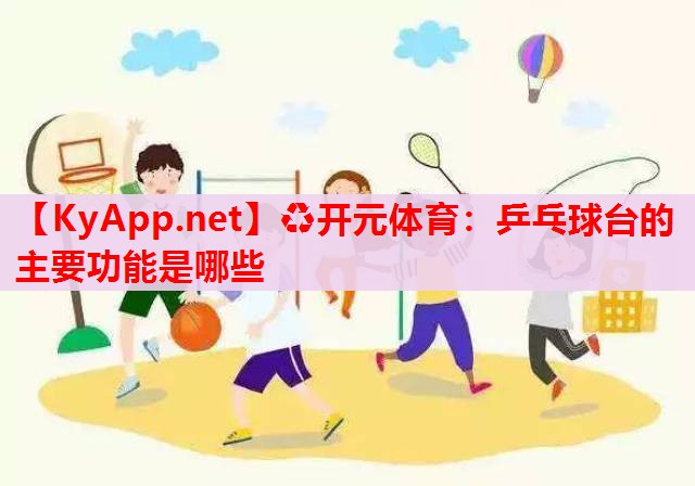 乒乓球台的主要功能是哪些 乒乓球台的主要功能是哪些