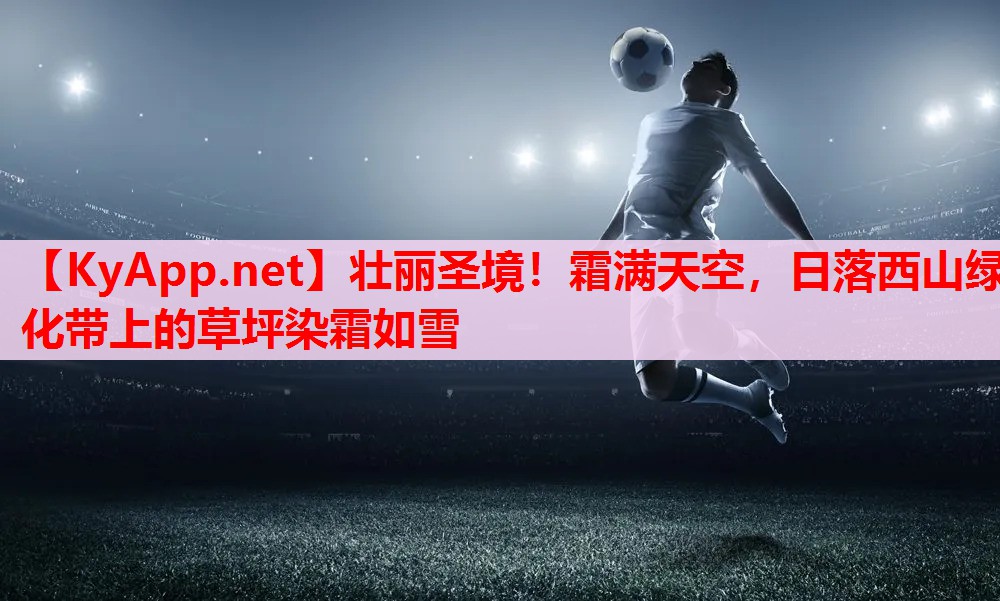 壮丽圣境!霜满天空,日落西山绿化带上的草坪染霜如雪 壮丽圣境!霜满天空,日落西山绿化带上的草坪染霜如雪