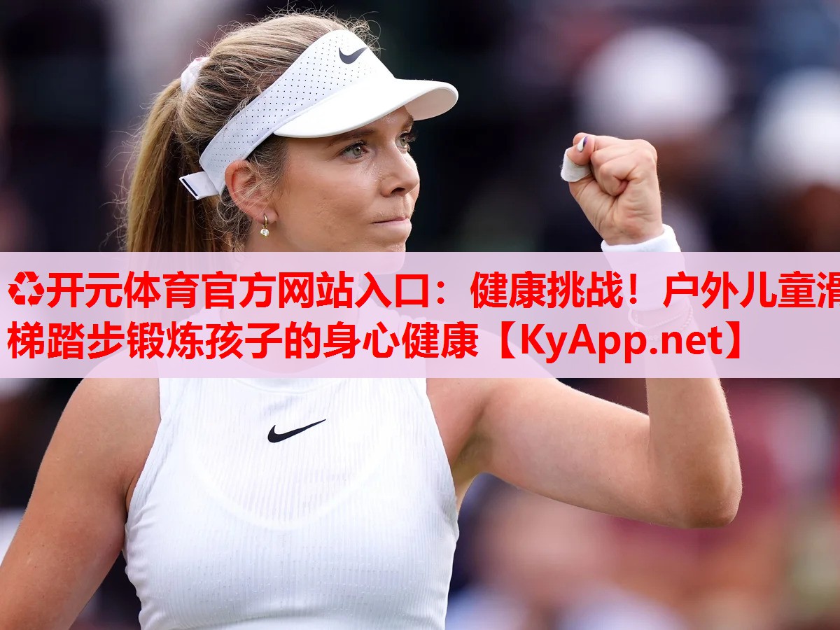 健康挑战!户外儿童滑梯踏步锻炼孩子的身心健康 健康挑战!户外儿童滑梯踏步锻炼孩子的身心健康
