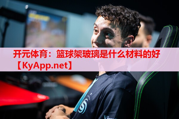 篮球架玻璃是什么材料的好